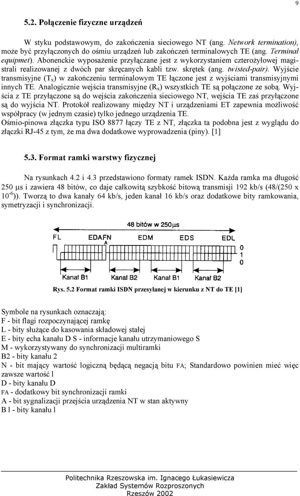 Wyjście transmisyjne (T x ) w zakończeniu terminalowym TE łączone jest z wyjściami transmisyjnymi innych TE. Analogicznie wejścia transmisyjne (R x ) wszystkich TE są połączone ze sobą.