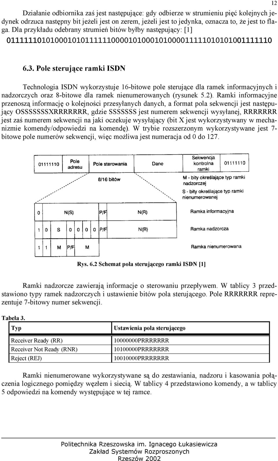 Pole sterujące ramki ISDN Technologia ISDN wykorzystuje 16-bitowe pole sterujące dla ramek informacyjnych i nadzorczych oraz 8-bitowe dla ramek nienumerowanych (rysunek 5.2).