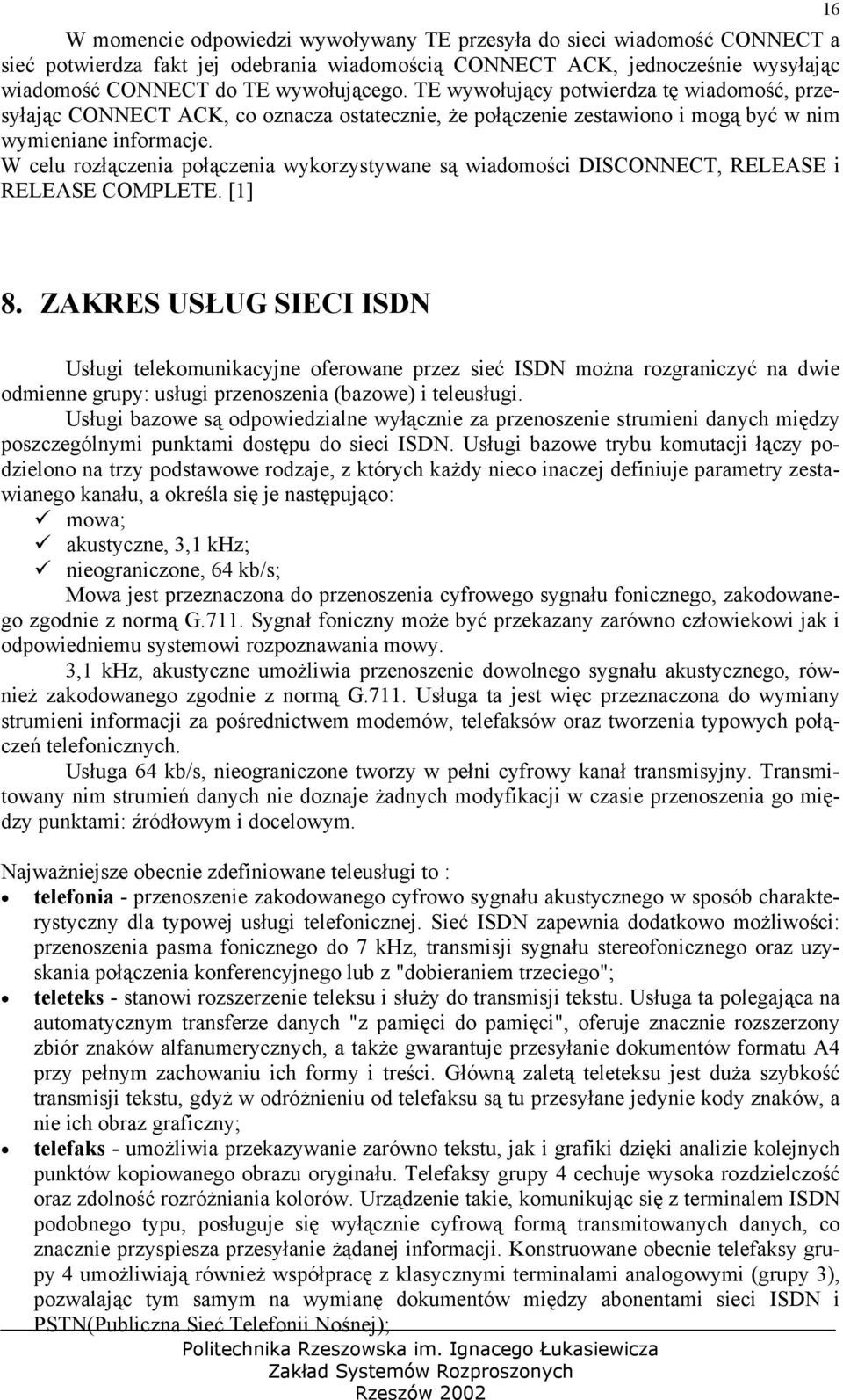 W celu rozłączenia połączenia wykorzystywane są wiadomości DISCONNECT, RELEASE i RELEASE COMPLETE. [1] 16 8.