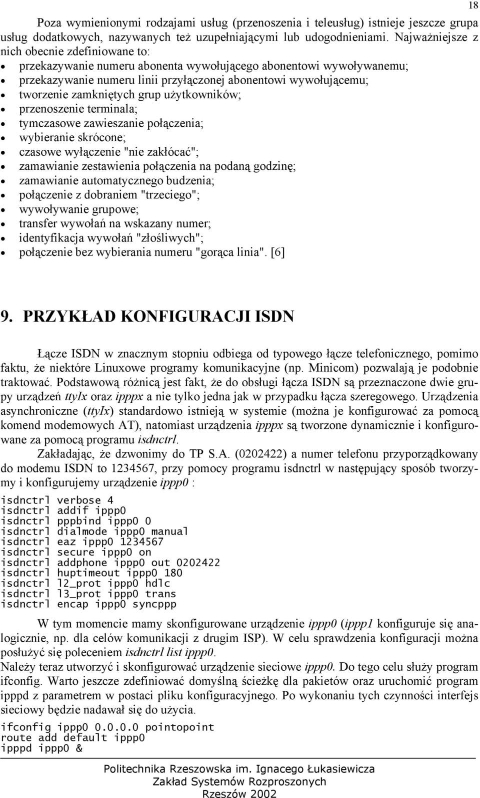 zamkniętych grup użytkowników; przenoszenie terminala; tymczasowe zawieszanie połączenia; wybieranie skrócone; czasowe wyłączenie "nie zakłócać"; zamawianie zestawienia połączenia na podaną godzinę;