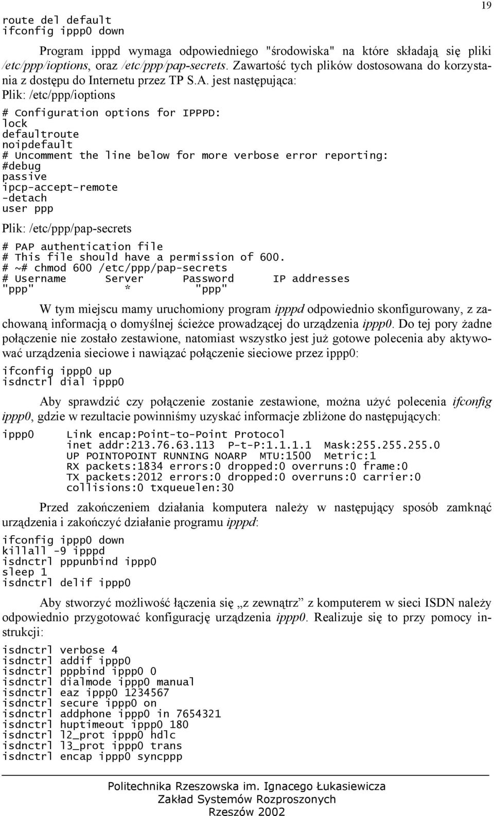 jest następująca: Plik: /etc/ppp/ioptions # Configuration options for IPPPD: lock defaultroute noipdefault # Uncomment the line below for more verbose error reporting: #debug passive