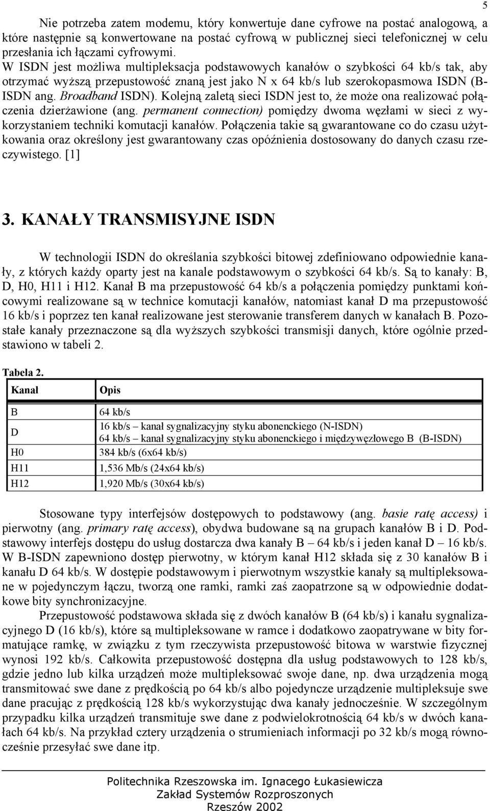 Broadband ISDN). Kolejną zaletą sieci ISDN jest to, że może ona realizować połączenia dzierżawione (ang.