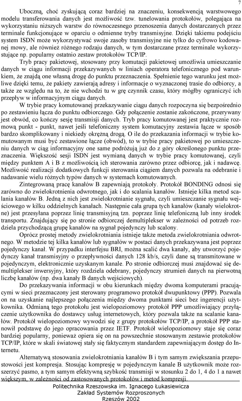 Dzięki takiemu podejściu system ISDN może wykorzystywać swoje zasoby transmisyjne nie tylko do cyfrowo kodowanej mowy, ale również różnego rodzaju danych, w tym dostarczane przez terminale