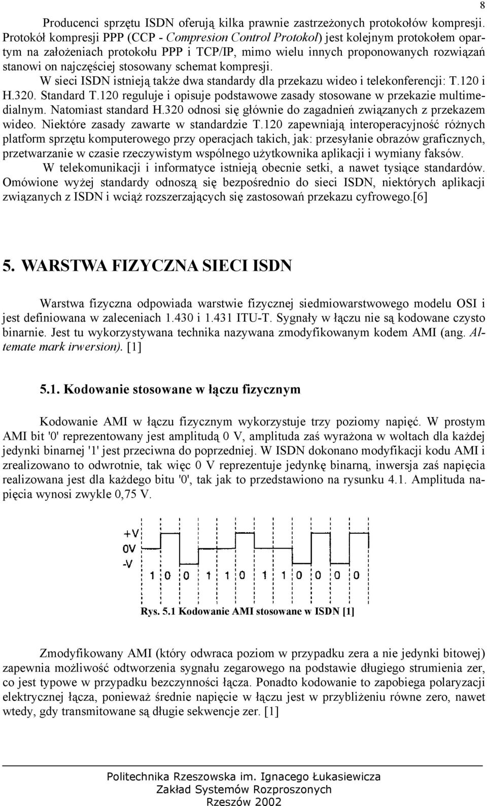 stosowany schemat kompresji. W sieci ISDN istnieją także dwa standardy dla przekazu wideo i telekonferencji: T.120 i H.320. Standard T.