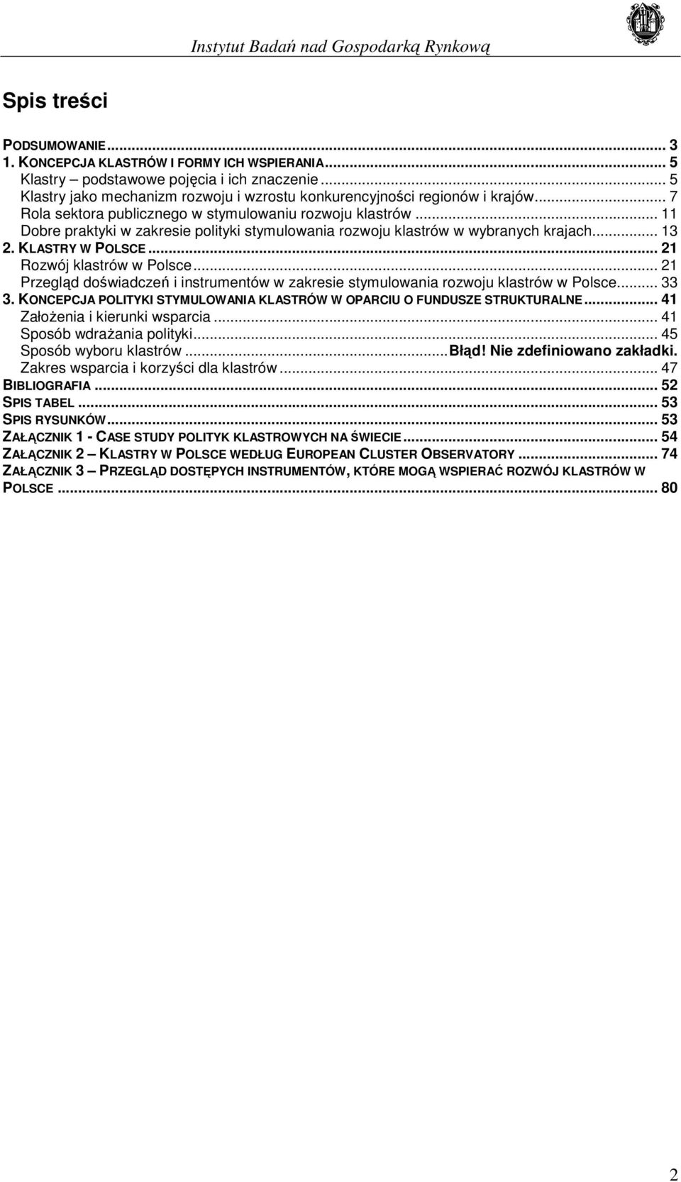 .. 11 Dobre praktyki w zakresie polityki stymulowania rozwoju klastrów w wybranych krajach... 13 2. KLASTRY W POLSCE... 21 Rozwój klastrów w Polsce.