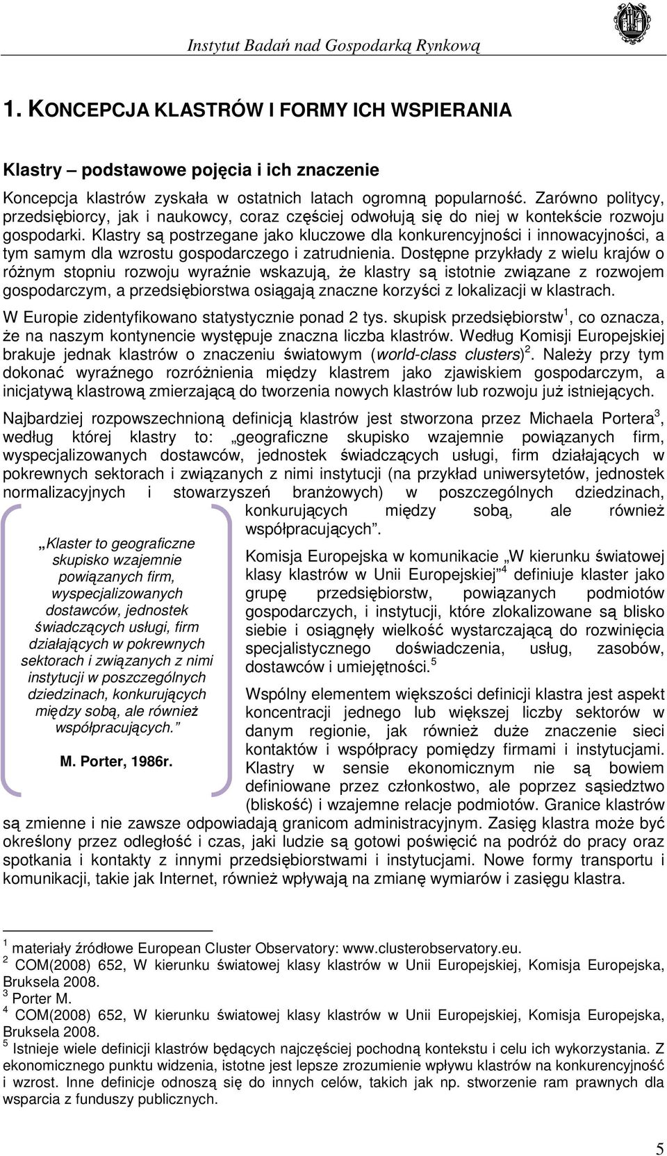 Klastry są postrzegane jako kluczowe dla konkurencyjności i innowacyjności, a tym samym dla wzrostu gospodarczego i zatrudnienia.