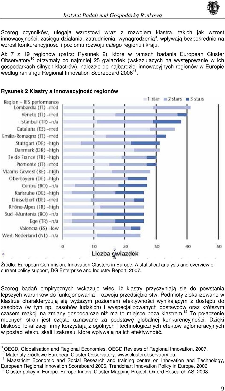 AŜ 7 z 19 regionów (patrz: Rysunek 2), które w ramach badania European Cluster Observatory 10 otrzymały co najmniej 25 gwiazdek (wskazujących na występowanie w ich gospodarkach silnych klastrów),