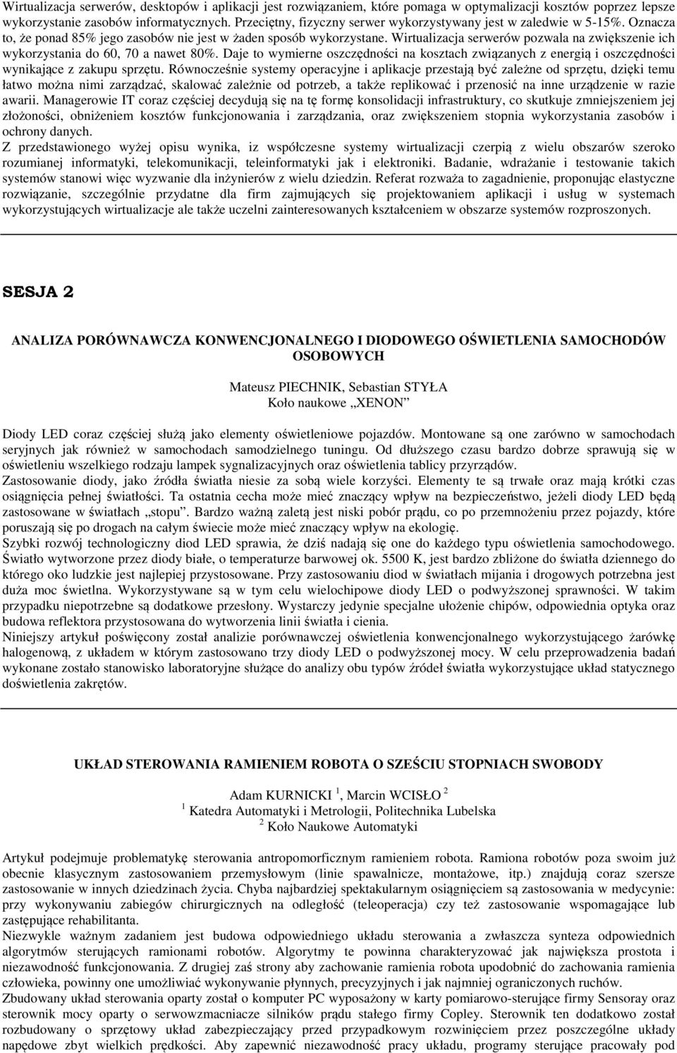 Wirtualizacja serwerów pozwala na zwiększenie ich wykorzystania do 60, 70 a nawet 80%. Daje to wymierne oszczędności na kosztach związanych z energią i oszczędności wynikające z zakupu sprzętu.