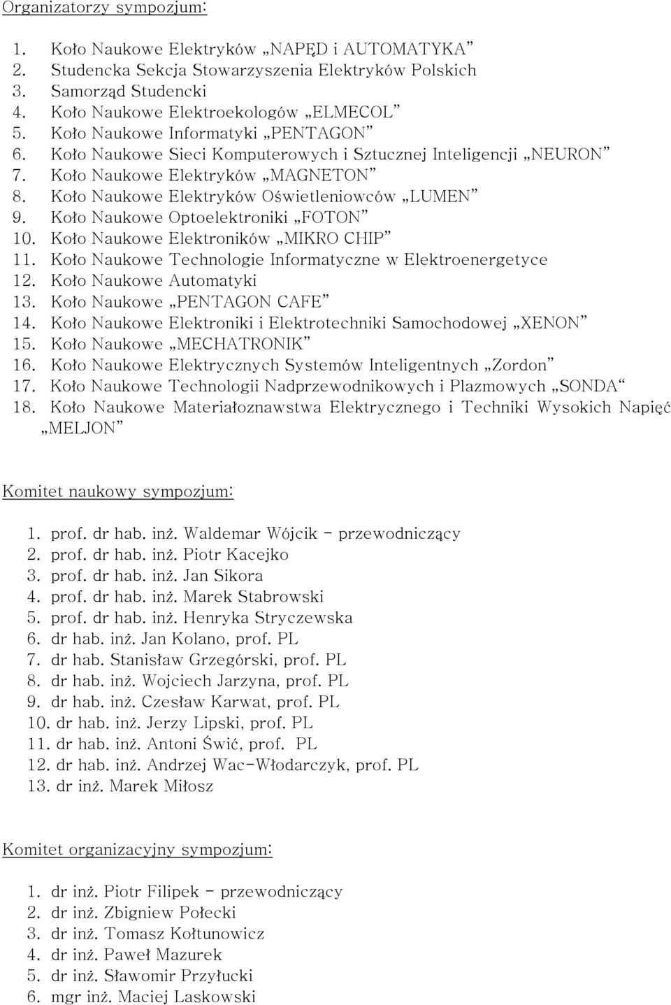 Koło Naukowe Optoelektroniki FOTON 10. Koło Naukowe Elektroników MIKRO CHIP 11. Koło Naukowe Technologie Informatyczne w Elektroenergetyce 12. Koło Naukowe Automatyki 13.