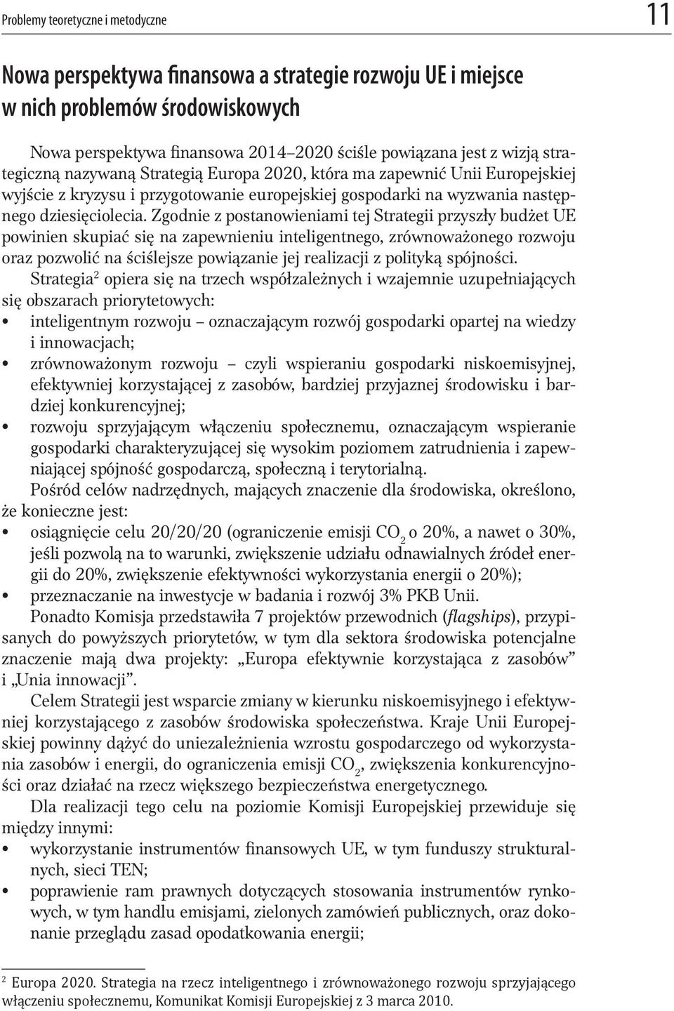 Zgodnie z postanowieniami tej Strategii przyszły budżet UE powinien skupiać się na zapewnieniu inteligentnego, zrównoważonego rozwoju oraz pozwolić na ściślejsze powiązanie jej realizacji z polityką