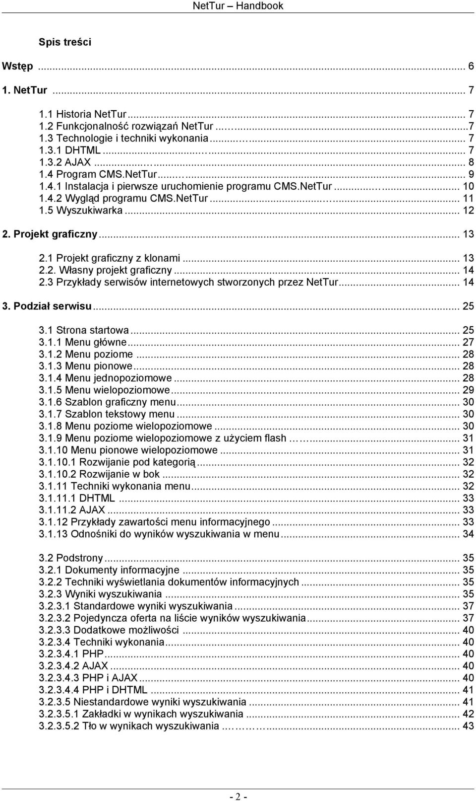 1 Projekt graficzny z klonami... 13 2.2. Własny projekt graficzny... 14 2.3 Przykłady serwisów internetowych stworzonych przez NetTur... 14 3. Podział serwisu... 25 3.1 Strona startowa... 25 3.1.1 Menu główne.