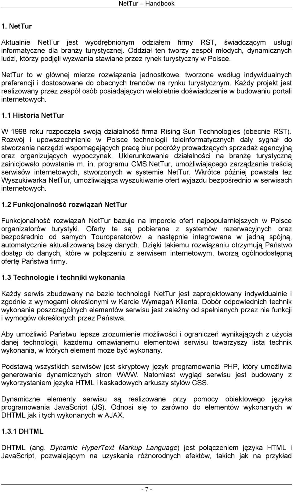 NetTur to w głównej mierze rozwiązania jednostkowe, tworzone według indywidualnych preferencji i dostosowane do obecnych trendów na rynku turystycznym.