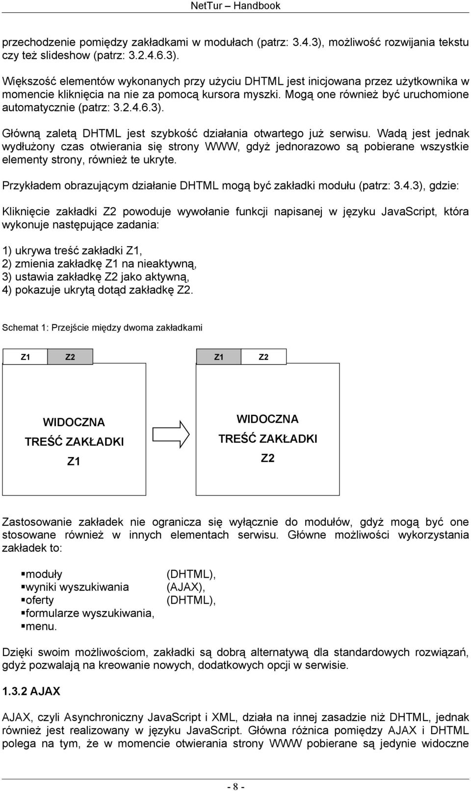 Wadą jest jednak wydłużony czas otwierania się strony WWW, gdyż jednorazowo są pobierane wszystkie elementy strony, również te ukryte.