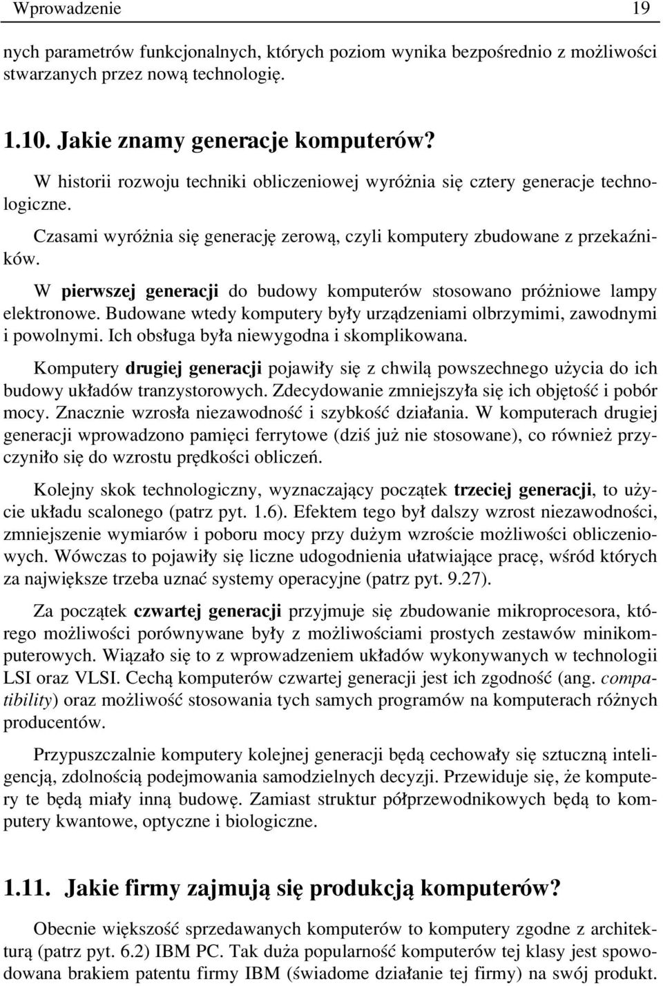 W pierwszej generacji do budowy komputerûw stosowano prûøniowe lampy elektronowe. Budowane wtedy komputery by y urzπdzeniami olbrzymimi, zawodnymi i powolnymi.