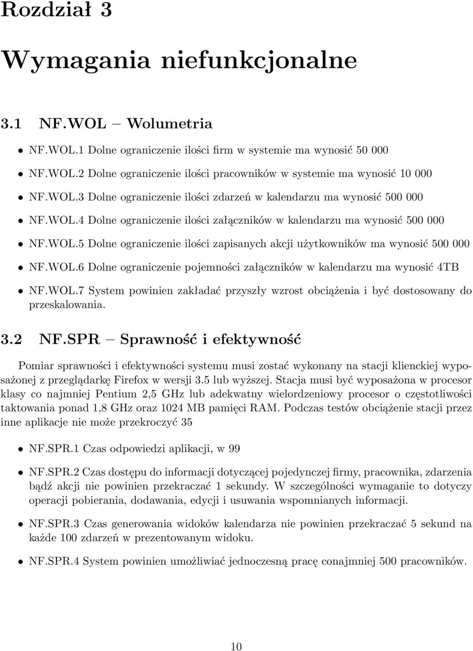 WOL.6 Dolne ograniczenie pojemności załączników w kalendarzu ma wynosić 4TB NF.WOL.7 System powinien zakładać przyszły wzrost obciążenia i być dostosowany do przeskalowania. 3.2 NF.