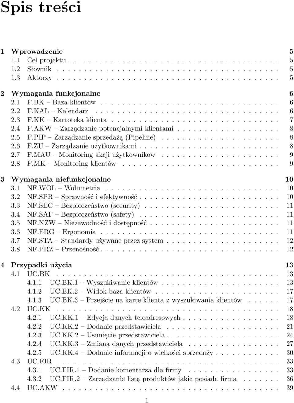 AKW Zarządzanie potencjalnymi klientami................... 8 2.5 F.PIP Zarządzanie sprzedażą (Pipeline)...................... 8 2.6 F.ZU Zarządzanie użytkownikami.......................... 8 2.7 F.