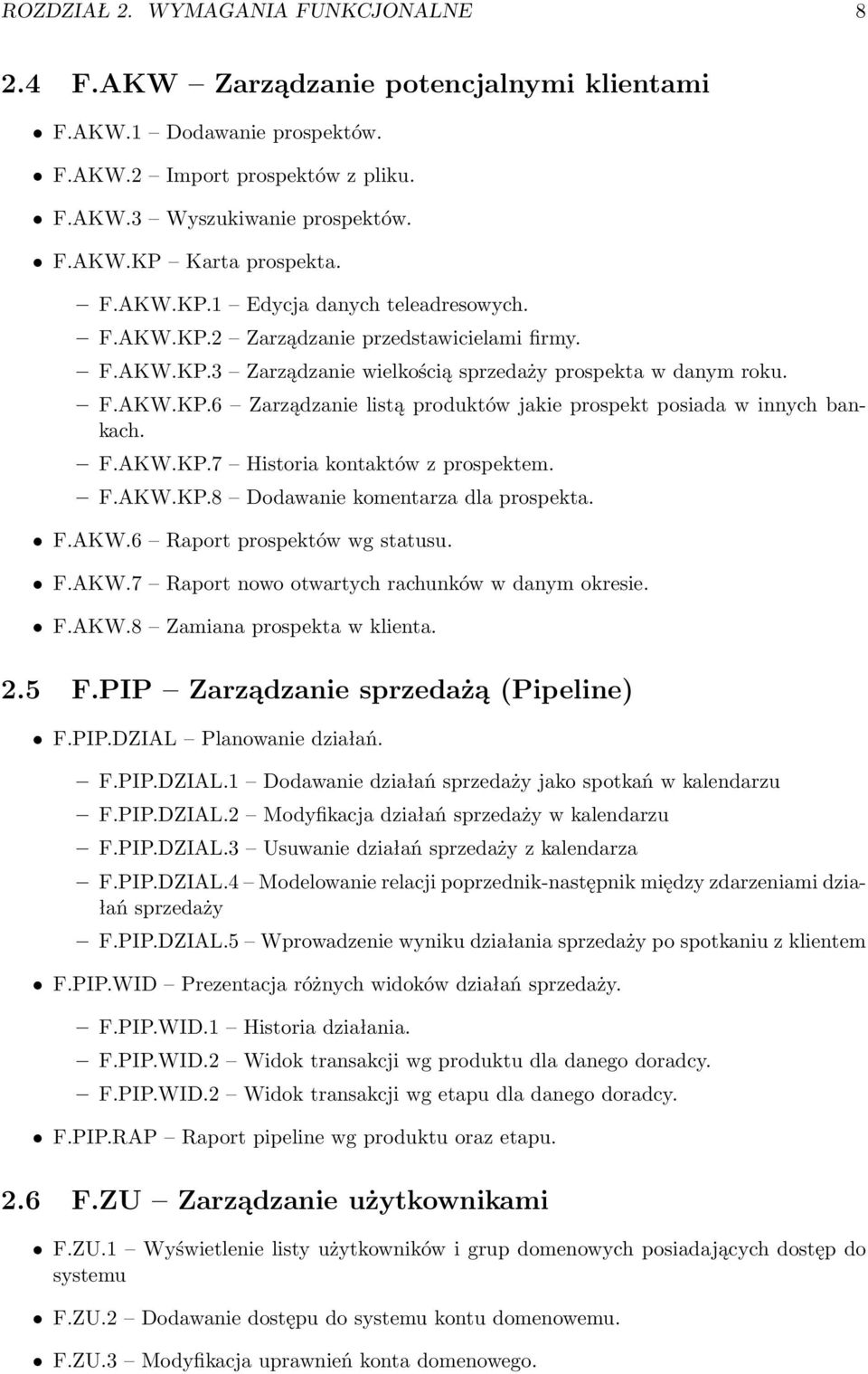 F.AKW.KP.7 Historia kontaktów z prospektem. F.AKW.KP.8 Dodawanie komentarza dla prospekta. F.AKW.6 Raport prospektów wg statusu. F.AKW.7 Raport nowo otwartych rachunków w danym okresie. F.AKW.8 Zamiana prospekta w klienta.