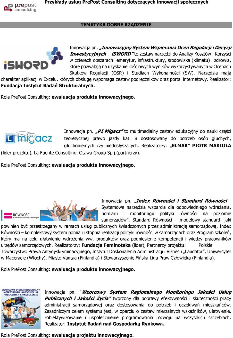 zdrowia, które pozwalają na uzyskanie ilościowych wyników wykorzystywanych w Ocenach Skutków Regulacji (OSR) i Studiach Wykonalności (SW).