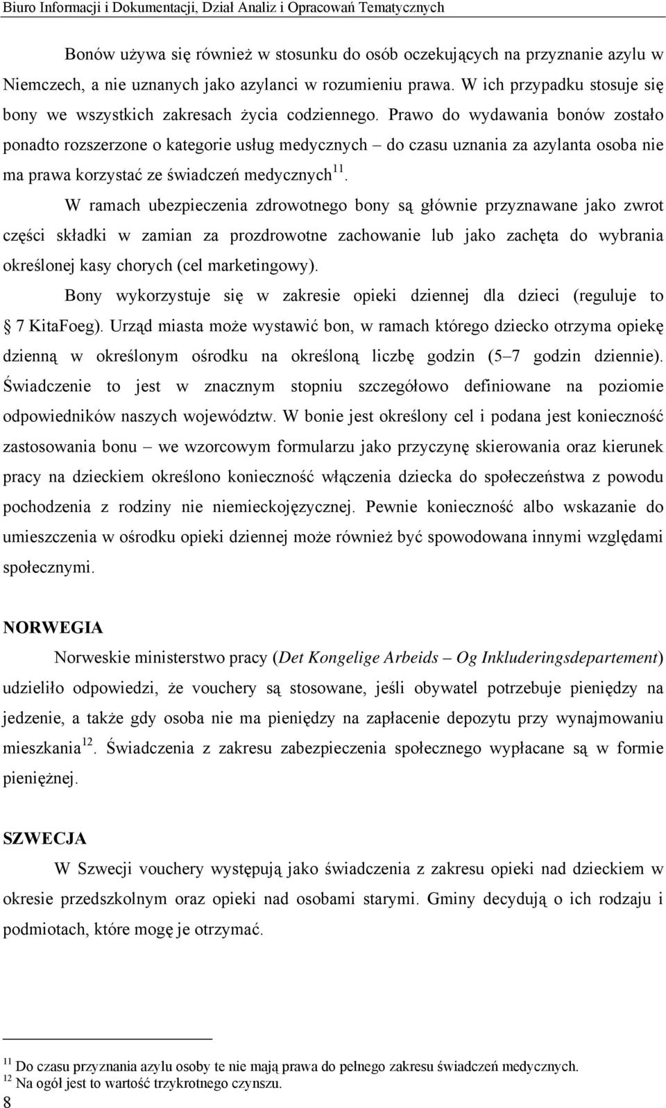 Prawo do wydawania bonów zostało ponadto rozszerzone o kategorie usług medycznych do czasu uznania za azylanta osoba nie ma prawa korzystać ze świadczeń medycznych 11.