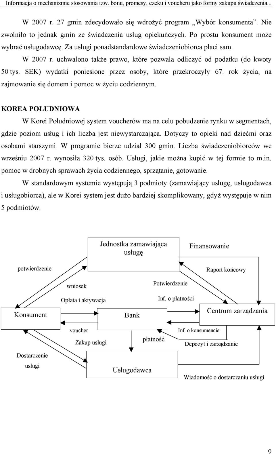 uchwalono także prawo, które pozwala odliczyć od podatku (do kwoty 50 tys. SEK) wydatki poniesione przez osoby, które przekroczyły 67. rok życia, na zajmowanie się domem i pomoc w życiu codziennym.