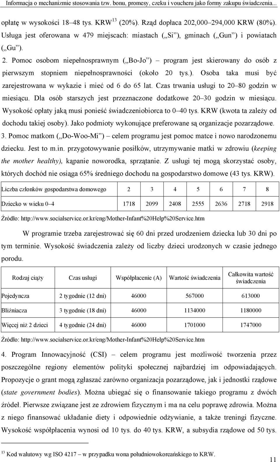 Pomoc osobom niepełnosprawnym ( Bo-Jo ) program jest skierowany do osób z pierwszym stopniem niepełnosprawności (około 20 tys.). Osoba taka musi być zarejestrowana w wykazie i mieć od 6 do 65 lat.