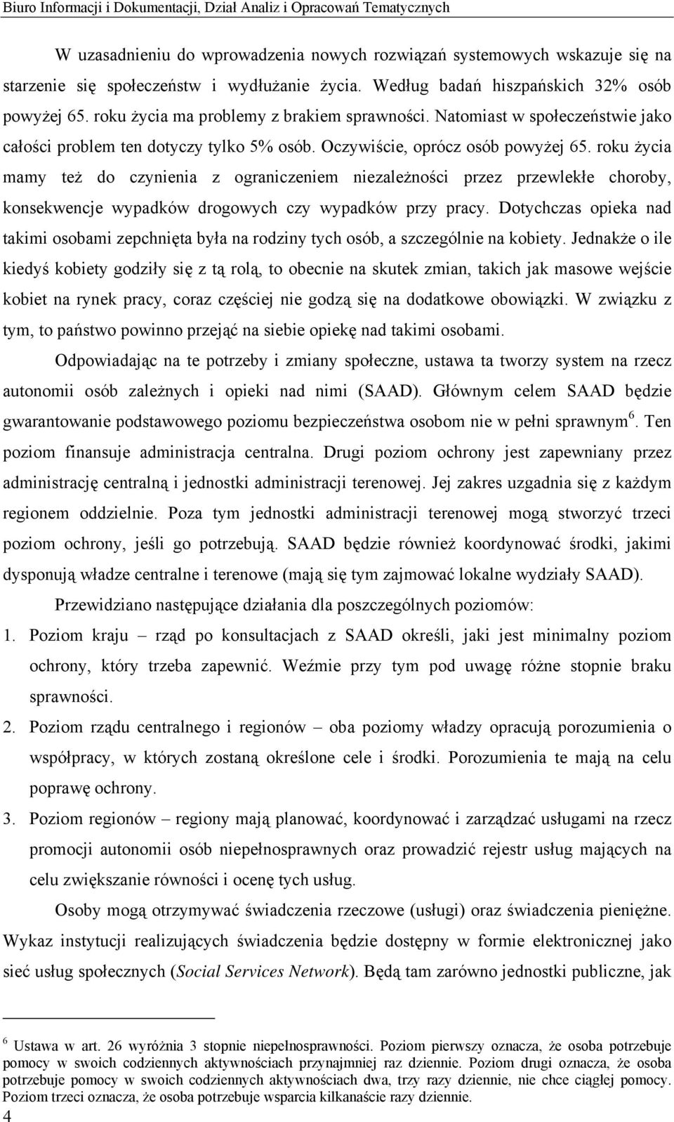 Oczywiście, oprócz osób powyżej 65. roku życia mamy też do czynienia z ograniczeniem niezależności przez przewlekłe choroby, konsekwencje wypadków drogowych czy wypadków przy pracy.