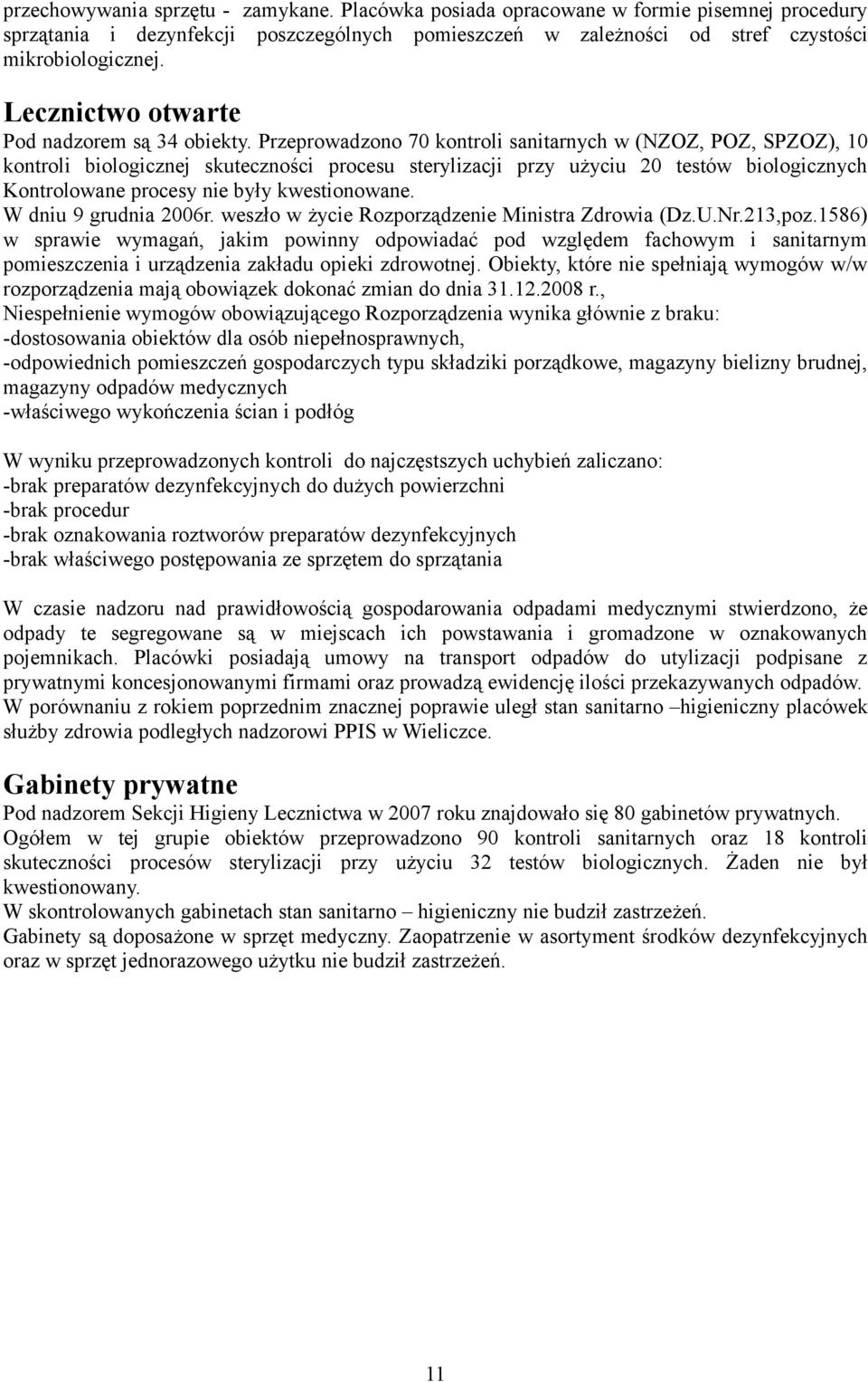 Przeprowadzono 70 kontroli sanitarnych w (NZOZ, POZ, SPZOZ), 10 kontroli biologicznej skuteczności procesu sterylizacji przy użyciu 20 testów biologicznych Kontrolowane procesy nie były kwestionowane.