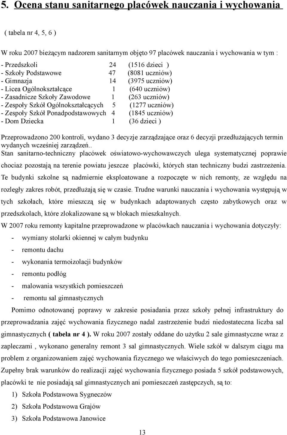 (1277 uczniów) - Zespoły Szkół Ponadpodstawowych 4 (1845 uczniów) - Dom Dziecka 1 (36 dzieci ) Przeprowadzono 200 kontroli, wydano 3 decyzje zarządzające oraz 6 decyzji przedłużających termin