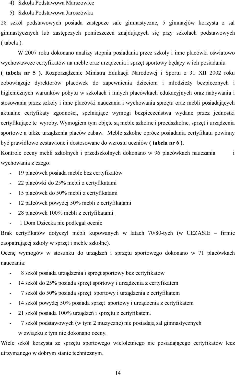 W 2007 roku dokonano analizy stopnia posiadania przez szkoły i inne placówki oświatowo wychowawcze certyfikatów na meble oraz urządzenia i sprzęt sportowy będący w ich posiadaniu ( tabela nr 5 ).