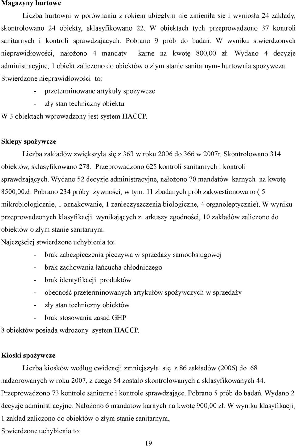 Wydano 4 decyzje administracyjne, 1 obiekt zaliczono do obiektów o złym stanie sanitarnym- hurtownia spożywcza.