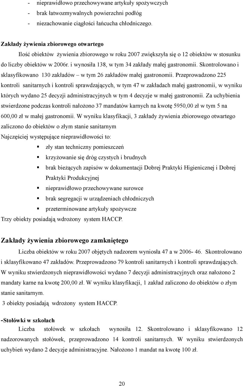 i wynosiła 138, w tym 34 zakłady małej gastronomii. Skontrolowano i sklasyfikowano 130 zakładów w tym 26 zakładów małej gastronomii.