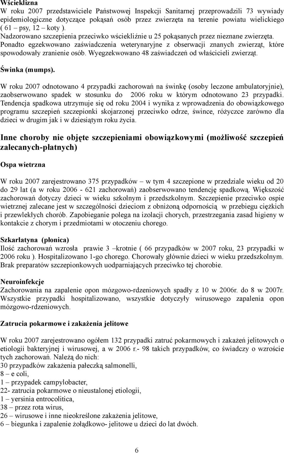 Ponadto egzekwowano zaświadczenia weterynaryjne z obserwacji znanych zwierząt, które spowodowały zranienie osób. Wyegzekwowano 48 zaświadczeń od właścicieli zwierząt. Świnka (mumps).