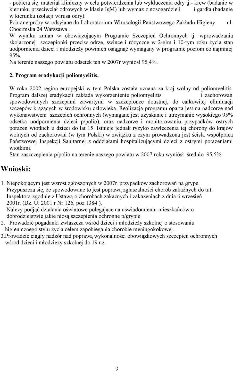 Pobrane próby są odsyłane do Laboratorium Wirusologii Państwowego Zakładu Higieny ul. Chocimska 24 Warszawa. W wyniku zmian w obowiązującym Programie Szczepień Ochronnych tj.