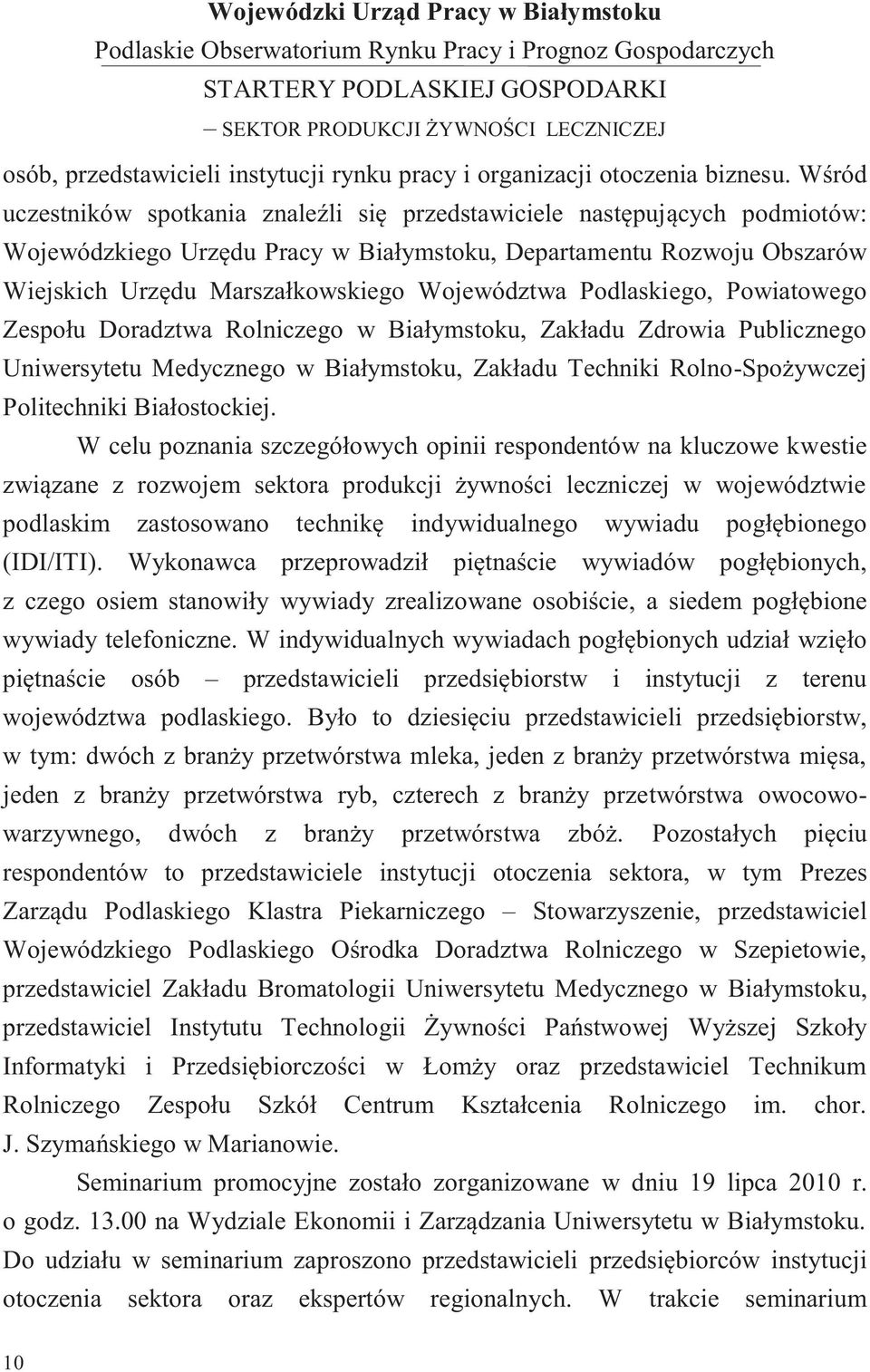 Podlaskiego, Powiatowego Zespołu Doradztwa Rolniczego w Białymstoku, Zakładu Zdrowia Publicznego Uniwersytetu Medycznego w Białymstoku, Zakładu Techniki Rolno-Spożywczej Politechniki Białostockiej.