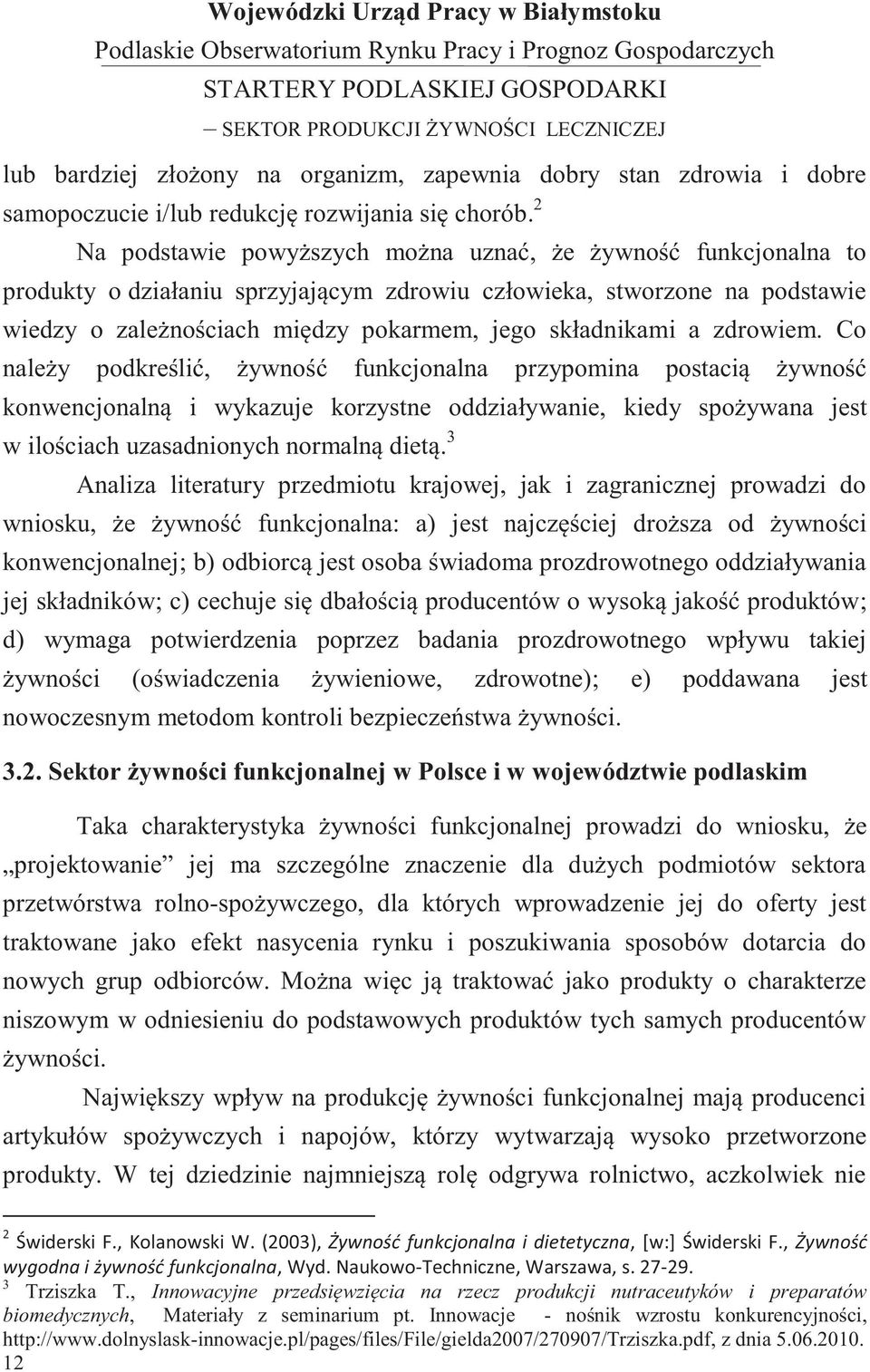 a zdrowiem. Co należy podkreślić, żywność funkcjonalna przypomina postacią żywność konwencjonalną i wykazuje korzystne oddziaływanie, kiedy spożywana jest w ilościach uzasadnionych normalną dietą.