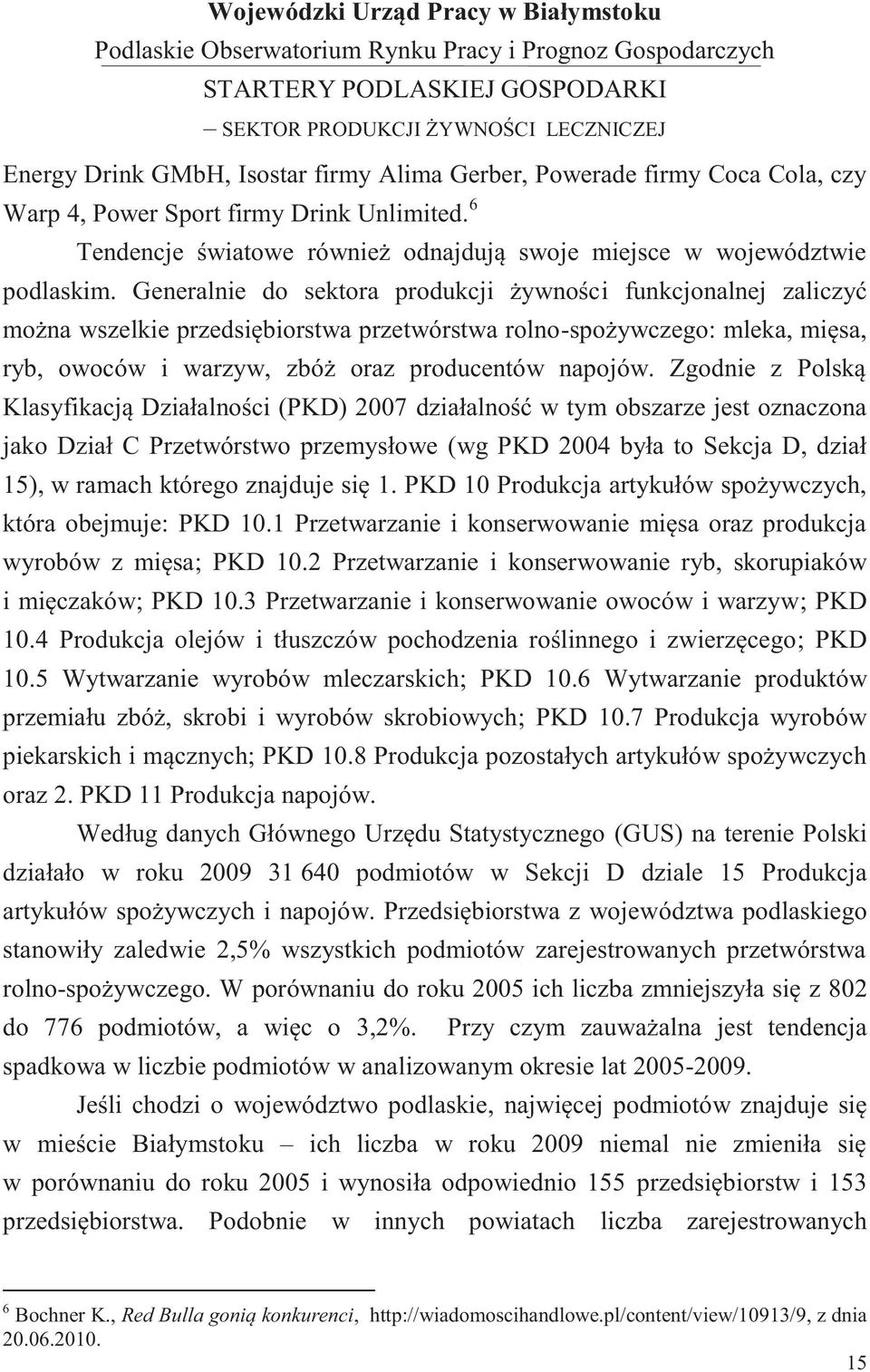 Zgodnie z Polską Klasyfikacją Działalności (PKD) 2007 działalność w tym obszarze jest oznaczona jako Dział C Przetwórstwo przemysłowe (wg PKD 2004 była to Sekcja D, dział 15), w ramach którego