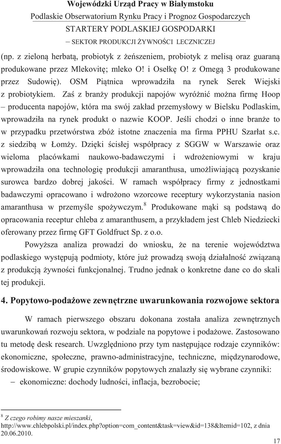 Zaś z branży produkcji napojów wyróżnić można firmę Hoop producenta napojów, która ma swój zakład przemysłowy w Bielsku Podlaskim, wprowadziła na rynek produkt o nazwie KOOP.