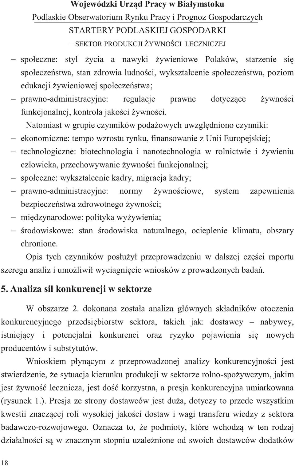 Natomiast w grupie czynników podażowych uwzględniono czynniki: ekonomiczne: tempo wzrostu rynku, finansowanie z Unii Europejskiej; technologiczne: biotechnologia i nanotechnologia w rolnictwie i