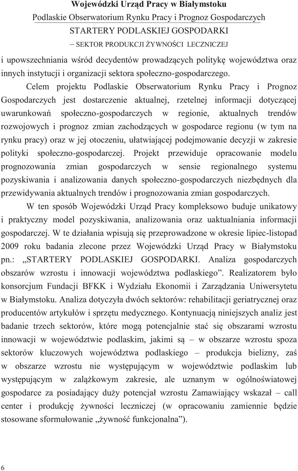 trendów rozwojowych i prognoz zmian zachodzących w gospodarce regionu (w tym na rynku pracy) oraz w jej otoczeniu, ułatwiającej podejmowanie decyzji w zakresie polityki społeczno-gospodarczej.