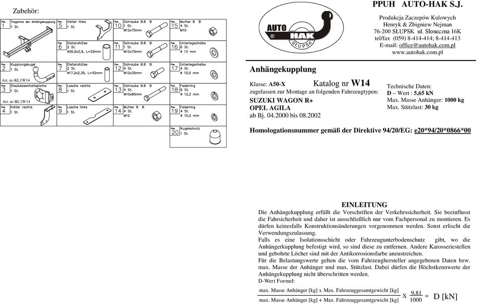 Masse Anhänger: 1000 kg Max. Stützlast: 30 kg Homologationsnummer gemäß der Direktive 94/20/EG: e20*94/20*08*00 EINLEITUNG Die Anhängekupplung erfüllt die Vorschriften der Verkehrssicherheit.