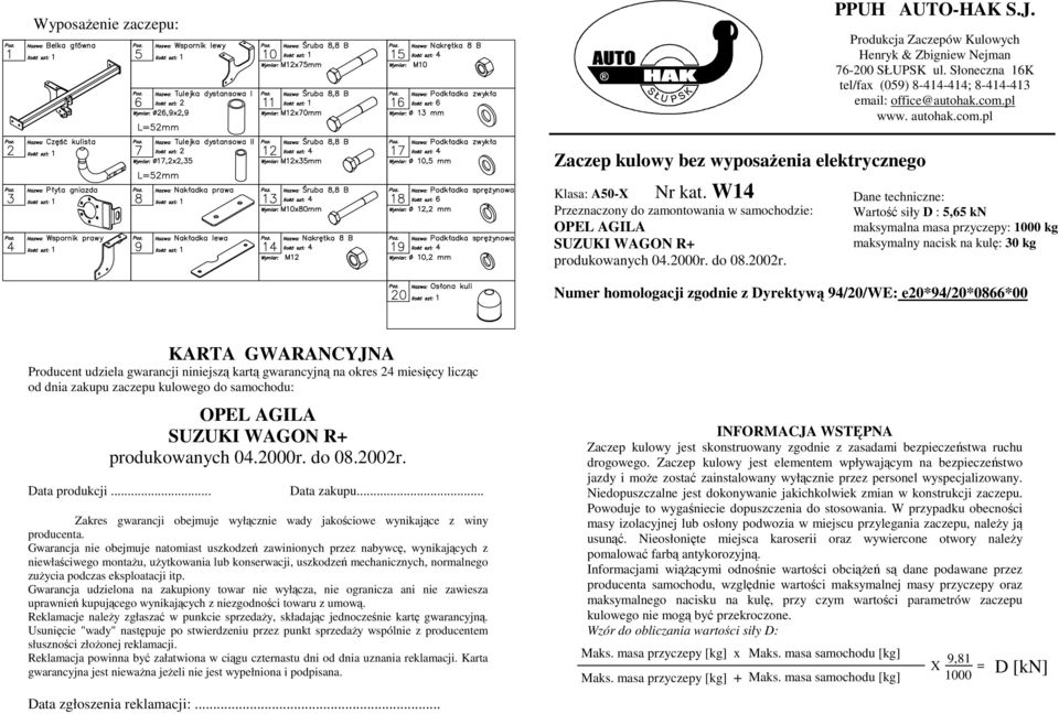 Dane techniczne: Wartość siły D : 5,5 kn maksymalna masa przyczepy: 1000 kg maksymalny nacisk na kulę: 30 kg Numer homologacji zgodnie z Dyrektywą 94/20/WE: e20*94/20*08*00 KARTA GWARANCYJNA