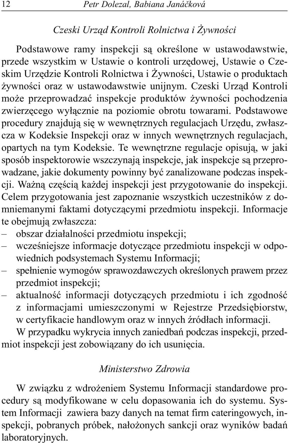 Czeski Urz¹d Kontroli mo e przeprowadzaæ inspekcje produktów ywnoœci pochodzenia zwierzêcego wy³¹cznie na poziomie obrotu towarami.