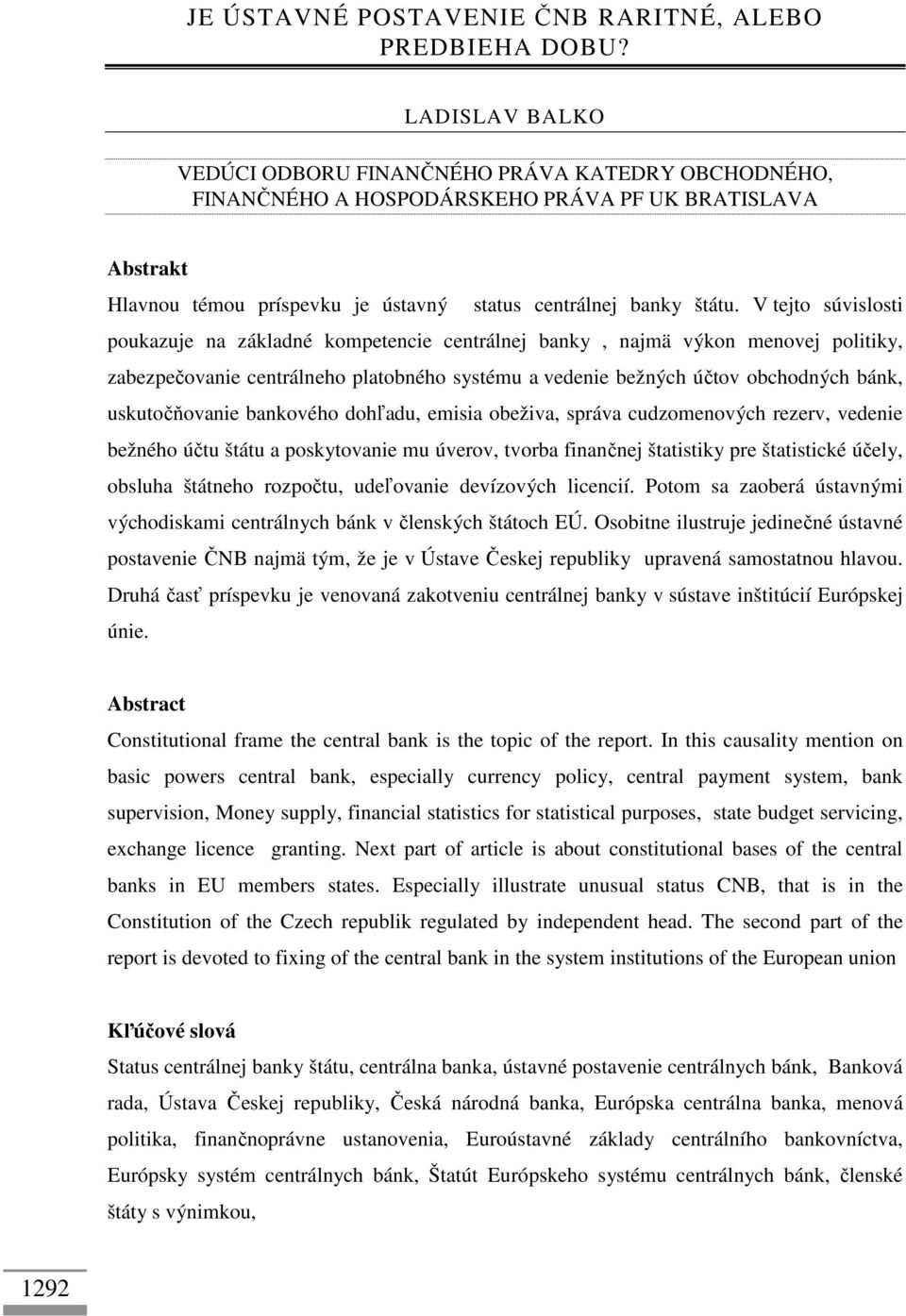 V tejto súvislosti poukazuje na základné kompetencie centrálnej banky, najmä výkon menovej politiky, zabezpečovanie centrálneho platobného systému a vedenie bežných účtov obchodných bánk,