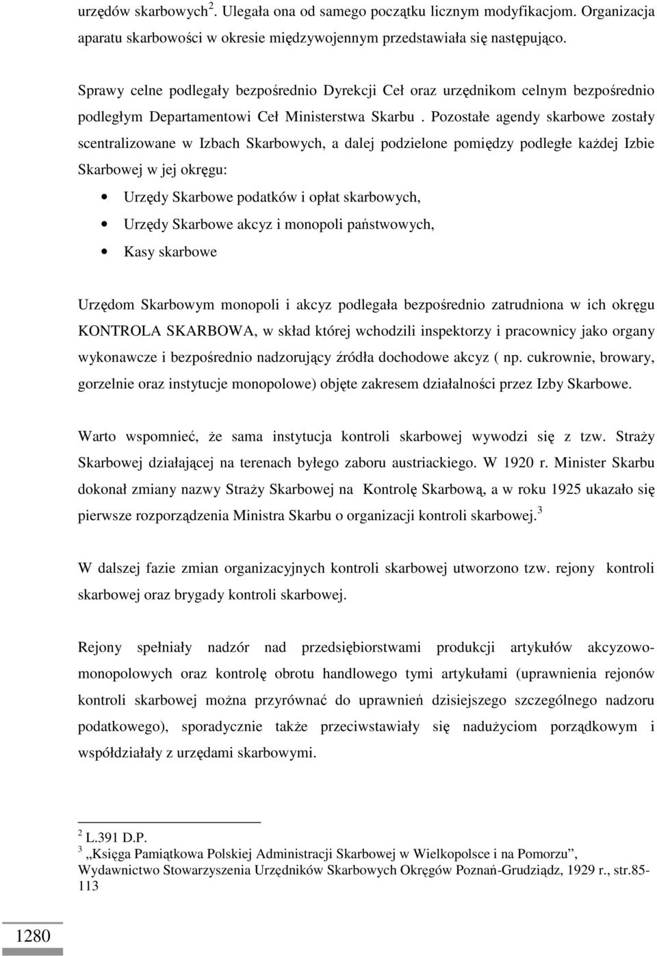 Pozostałe agendy skarbowe zostały scentralizowane w Izbach Skarbowych, a dalej podzielone pomiędzy podległe kaŝdej Izbie Skarbowej w jej okręgu: Urzędy Skarbowe podatków i opłat skarbowych, Urzędy