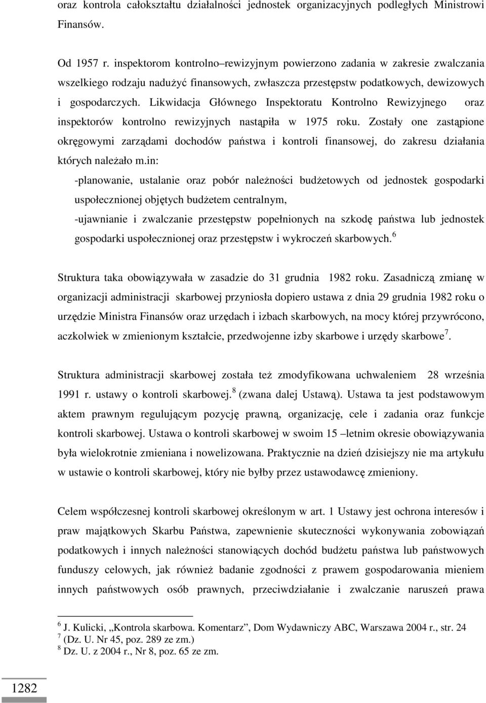 Likwidacja Głównego Inspektoratu Kontrolno Rewizyjnego oraz inspektorów kontrolno rewizyjnych nastąpiła w 1975 roku.