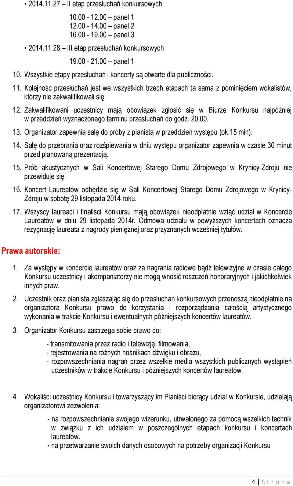 Zakwalifikowani uczestnicy mają obowiązek zgłosić się w Biurze Konkursu najpóźniej w przeddzień wyznaczonego terminu przesłuchań do godz. 20.00. 13.