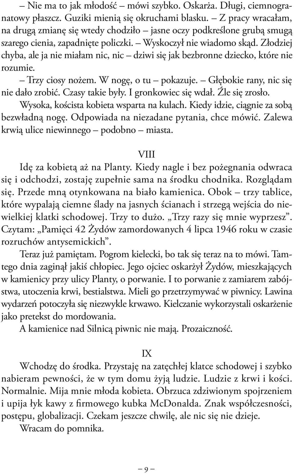 Złodziej chyba, ale ja nie miałam nic, nic dziwi się jak bezbronne dziecko, które nie rozumie. Trzy ciosy nożem. W nogę, o tu pokazuje. Głębokie rany, nic się nie dało zrobić. Czasy takie były.