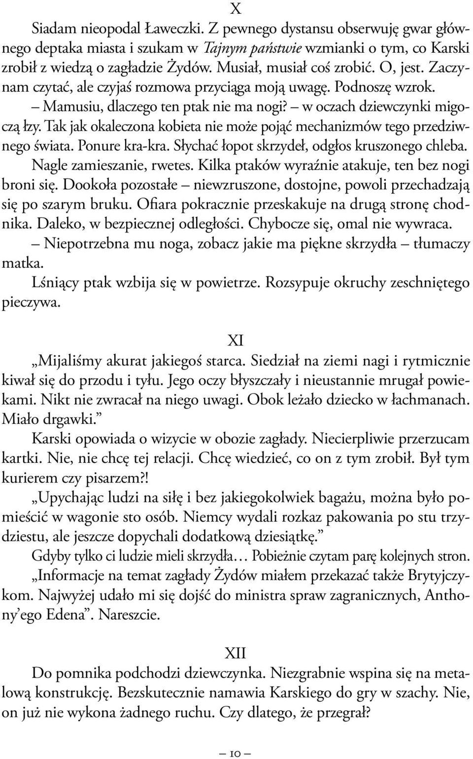 Tak jak okaleczona kobieta nie może pojąć mechanizmów tego przedziwnego świata. Ponure kra-kra. Słychać łopot skrzydeł, odgłos kruszonego chleba. Nagle zamieszanie, rwetes.