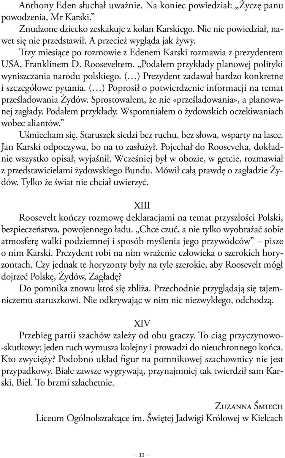 ( ) Prezydent zadawał bardzo konkretne i szczegółowe pytania. ( ) Poprosił o potwierdzenie informacji na temat prześladowania Żydów. Sprostowałem, że nie «prześladowania», a planowanej zagłady.