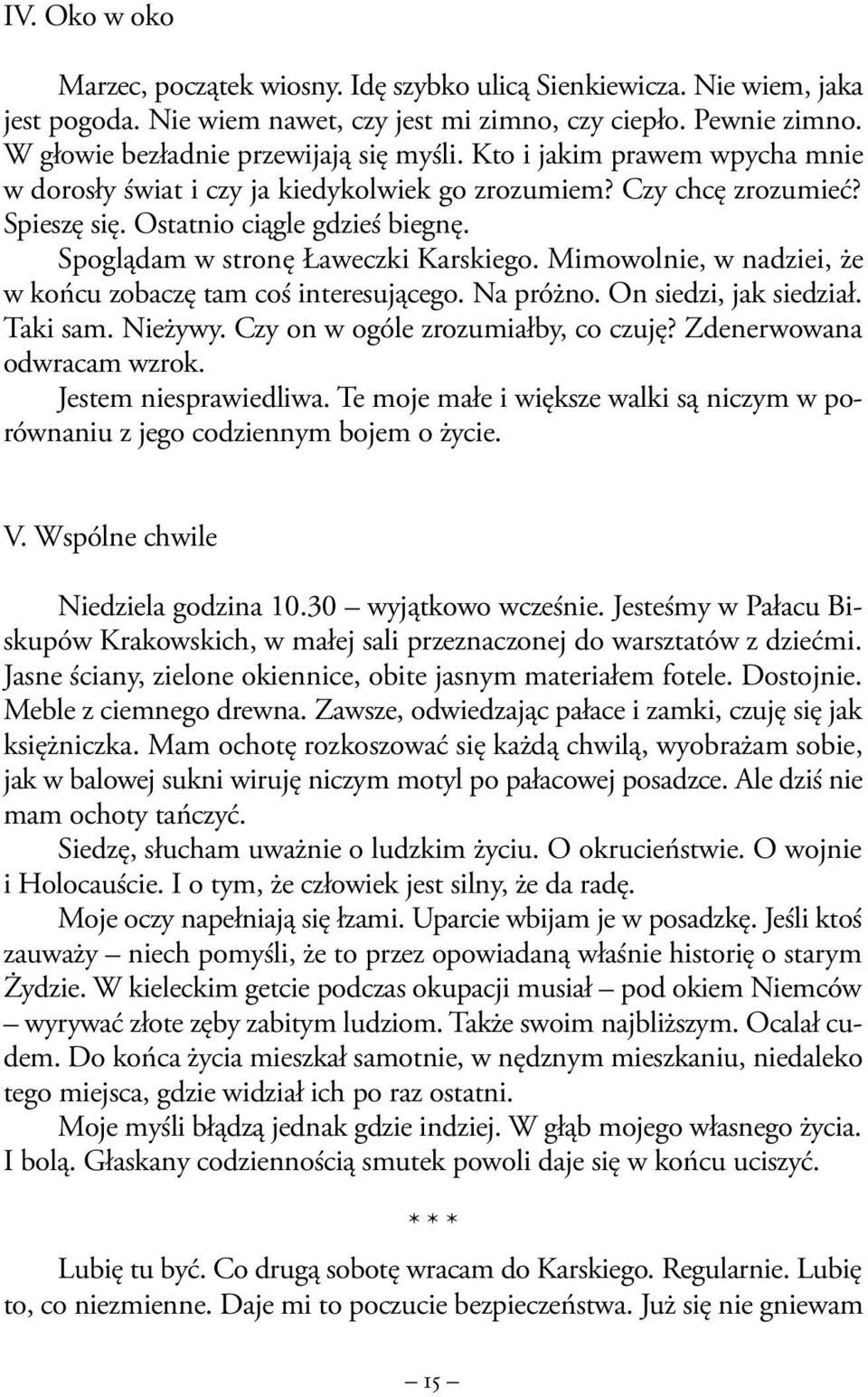 Mimowolnie, w nadziei, że w końcu zobaczę tam coś interesującego. Na próżno. On siedzi, jak siedział. Taki sam. Nieżywy. Czy on w ogóle zrozumiałby, co czuję? Zdenerwowana odwracam wzrok.